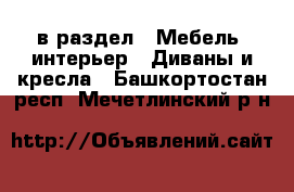  в раздел : Мебель, интерьер » Диваны и кресла . Башкортостан респ.,Мечетлинский р-н